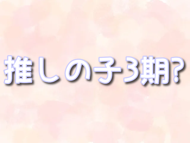 推しの子　3期　いつから