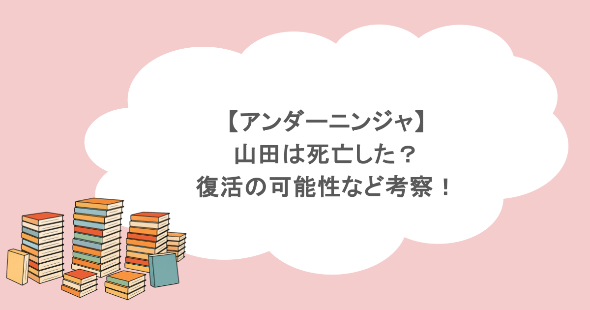 【アンダーニンジャ】山田は死亡した？復活の可能性など考察！